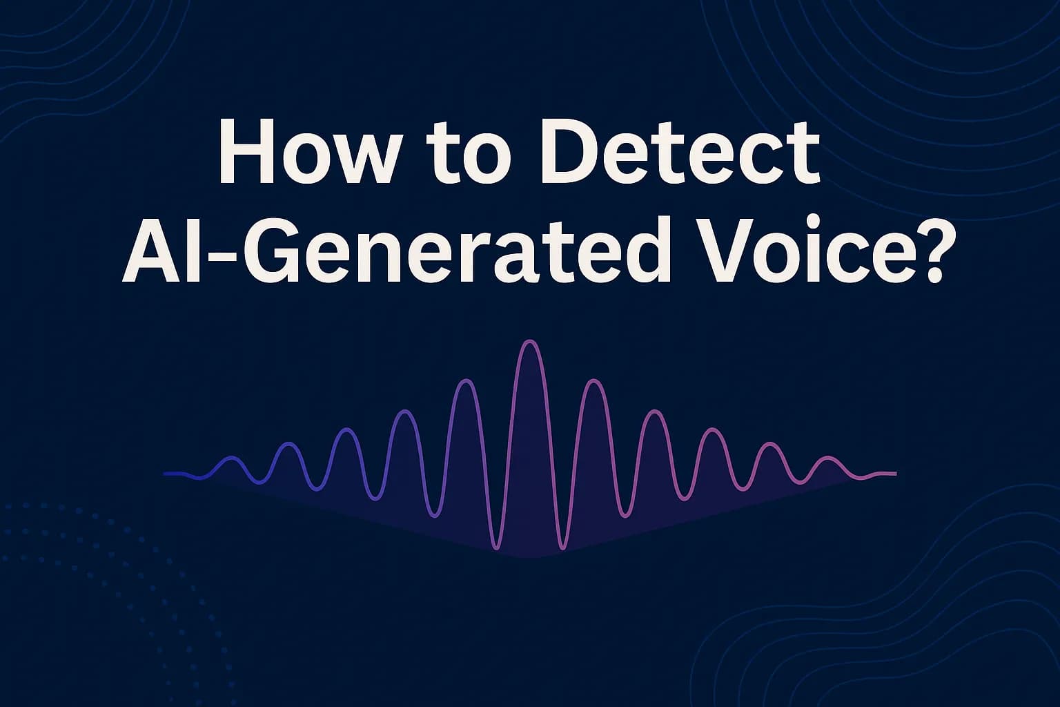How to Detect AI-Generated Voice? 7 Practical Tips to Identify Cloned or Synthetic Audio