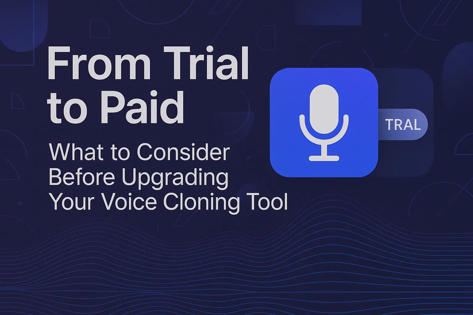 From Trial to Paid: What to Consider Before Upgrading Your Voice Cloning Tool